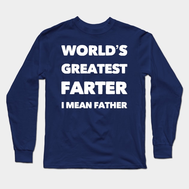 Worlds greatest farter I mean father funny fathers day Long Sleeve T-Shirt by Ashden